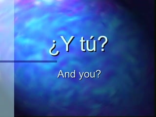¿Y tú? And you?