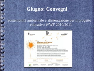 Giugno: Convegni
Sostenibilità ambientale e alimentazione per il progetto
educativo WWF 2010/2011
 