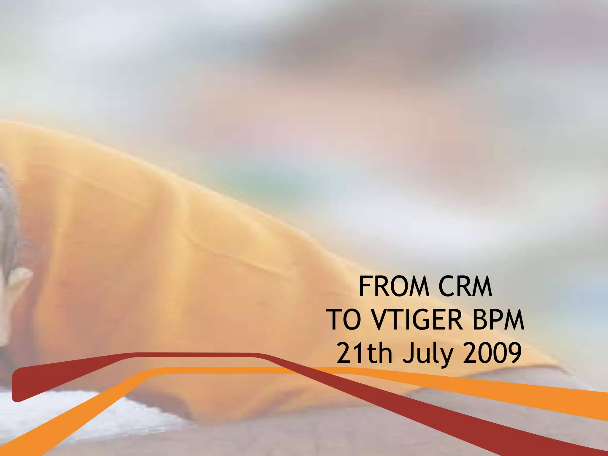 FROM CRM  TO VTIGER BPM  21th July 2009 