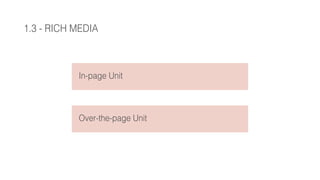 1.3 - RICH MEDIA
In-page Unit
Over-the-page Unit
 