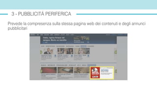 3 - PUBBLICITÁ PERIFERICA
Prevede la compresenza sulla stessa pagina web dei contenuti e degli annunci
pubblicitari
 