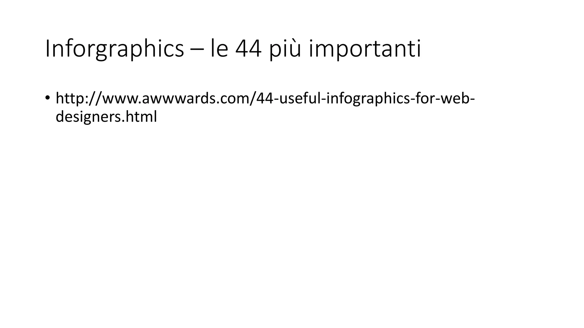 Inforgraphics – le 44 più importanti
• http://www.awwwards.com/44-useful-infographics-for-web-
designers.html
 