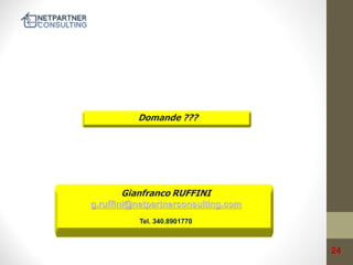 Domande ???

Gianfranco RUFFINI
g.ruffini@netpartnerconsulting.com
Tel. 340.8901770

24

 