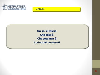 ITIL ®

Un po’ di storia
Che cosa è
Che cosa non è
I principali contenuti

6

 