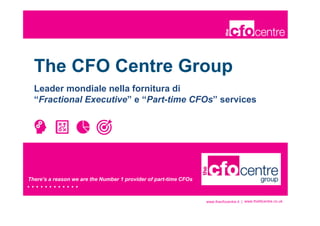 www.thefdcentre.co.uk
There’s a reason we’re the Number 1 provider of part-time FDs
The CFO Centre Group
Leader mondiale nella fornitura di
“Fractional Executive” e “Part-time CFOs” services
www.thecfocentre.it |
There’s a reason we are the Number 1 provider of part-time CFOs
 