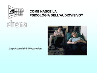 COME NASCE LA
                   PSICOLOGIA DELL’AUDIOVISIVO?




La psicoanalisi di Woody Allen
 