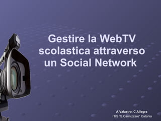 Gestire la WebTV scolastica attraverso un Social Network   A.Valastro, C.Allegra  ITIS “S.Cannizzaro” Catania 