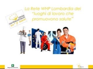 La Rete WHP Lombardia dei
“luoghi di lavoro che
promuovono salute”

 