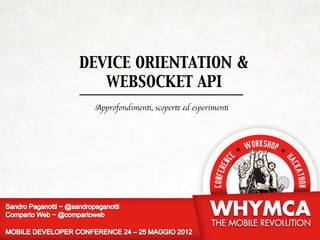 DEVICE ORIENTATION &
   WEBSOCKET API
 Approfondimenti, scoperte ed esperimenti
 