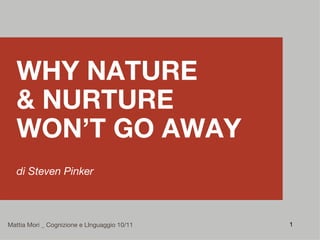WHY NATURE  & NURTURE WON’T GO AWAY di Steven Pinker Mattia Mori _ Cognizione e LInguaggio 10/11 
