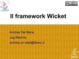 Il framework Wicket Andrea Del Bene Jug Marche [email_address] 