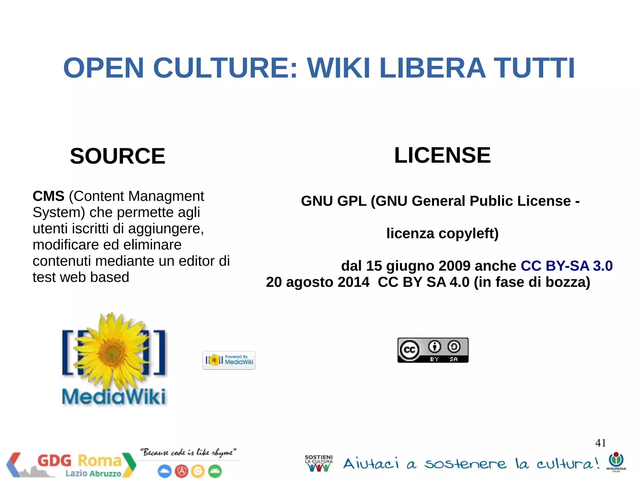 41 
OPEN CULTURE: WIKI LIBERA TUTTI 
Wikipedia è affidabile? 
- affidabile mezzo di conoscenza 
- non costituisce la fonte primaria 
- punto di partenza per altri 
approfondimenti 
 