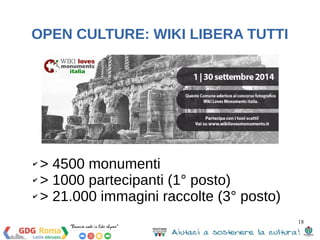 18 
OPEN CULTURE: WIKI LIBERA TUTTI 
✔ > 4500 monumenti 
✔ > 1000 partecipanti (1° posto) 
✔ > 21.000 immagini raccolte (3° posto) 
 