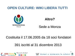 OPEN CULTURE: WIKI LIBERA TUTTI 
Altro? 
Sede a Monza 
Costituita il 17.06.2005 da 18 soci fondatori 
4 
391 iscritti al 31 dicembre 2013 
 