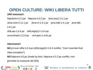 Mario ha l’indirizzo email mario@email.com 
(soggetto) (predicato) (oggetto) 
Il soggetto, il predicato e l’oggetto sono rappresentati con URIs, che 
possono essere abbreviate come prefixed names. 
Gli oggetti possono anche essere letterali: stringhe, numeri interi, 
booleani, ecc 
52 
OPEN CULTURE: WIKI LIBERA TUTTI 
 