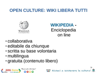 28 
OPEN CULTURE: WIKI LIBERA TUTTI 
WIKIPEDIA - 
Enciclopedia 
on line 
 collaborativa 
 editabile da chiunque 
 scrit...