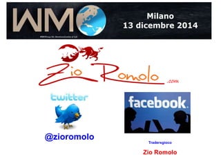 @zioromolo 
.com 
Traderxgioco 
Zio Romolo 
 