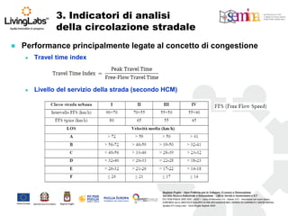 Performance principalmente legate al concetto di congestione 
Travel time index 
Livello del servizio della strada (secondo HCM) 
3. Indicatori di analisi della circolazione stradale  