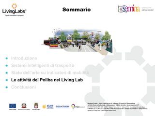 Introduzione 
Sistemi intelligenti di trasporto 
Stato dell’arte su indicatori di mobilità 
Le attività del Poliba nel Living Lab 
Conclusioni 
Sommario  