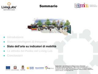 Introduzione 
Sistemi intelligenti di trasporto 
Stato dell’arte su indicatori di mobilità 
Le attività del Poliba nel Living Lab 
Conclusioni 
Sommario  
