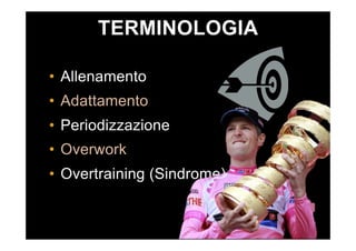TERMINOLOGIA
•  Allenamento
•  Adattamento
•  Periodizzazione
•  Overwork
•  Overtraining (Sindrome)
 