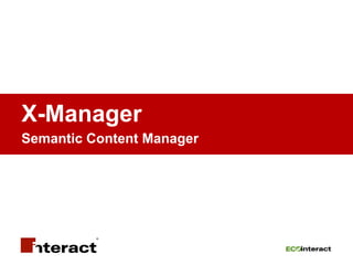 X-Manager
Semantic Content Manager
 
