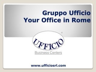 Gruppo Ufficio
Your Office in Rome
www.ufficiosrl.com
 