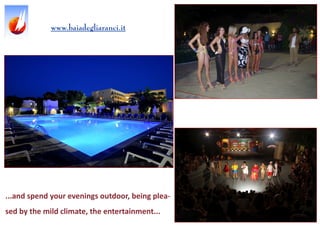 ...and spend your evenings outdoor, being plea- sed by the mild climate, the entertainment... 
www.baiadegliaranci.it  