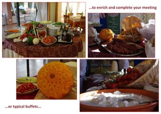 ...or typical buffets... 
...to enrich and complete your meeting  