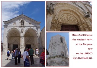 Monte Sant’Angelo: the medieval heart of the Gargano, now 
on the UNESCO 
world heritage list.  