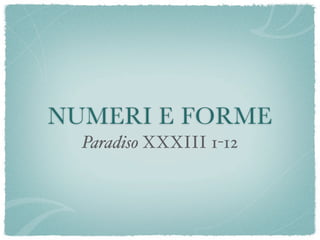 NUMERI E FORME
  Paradiso XXXIII 1-12
 