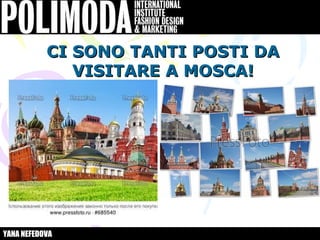 CI SONO TANTI POSTI DA
              VISITARE A MOSCA!




YANA NEFEDOVA
 