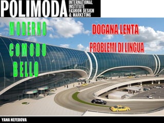• 4 GRANDI
     AEREOPORTI
   • IL MIGLIORE E’
     DOMODEDOVO




YANA NEFEDOVA
 