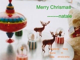 Merry Chrismas -------natale Cognome  Yang Nome  Yi Data  01/03/2012 