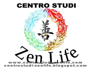 Zen Life CENTRO STUDI www.centrostudi-zenlife.com centrostudi-zenlife.blogspot.com 