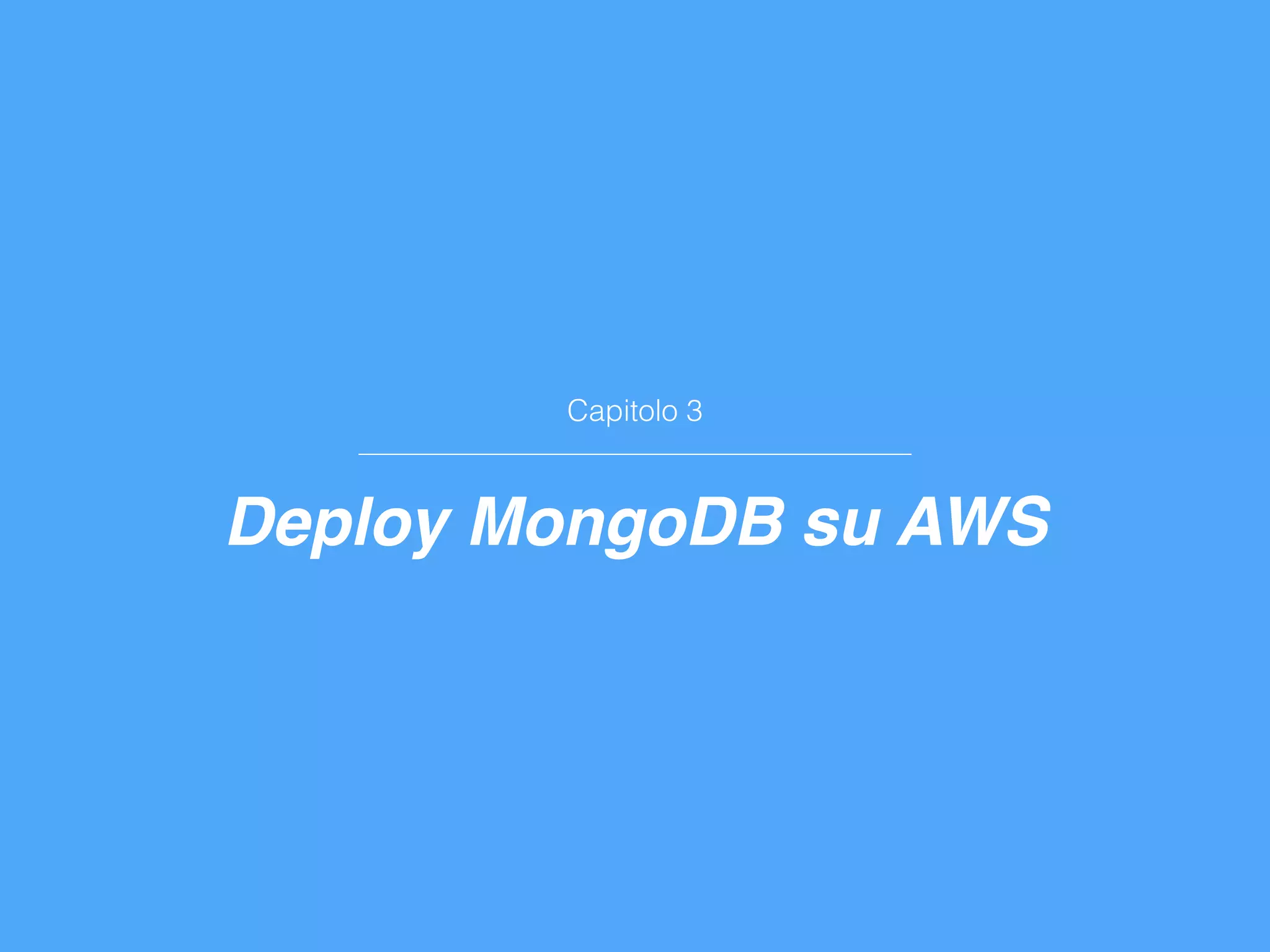 Capitolo 3
Deploy MongoDB su AWS
 