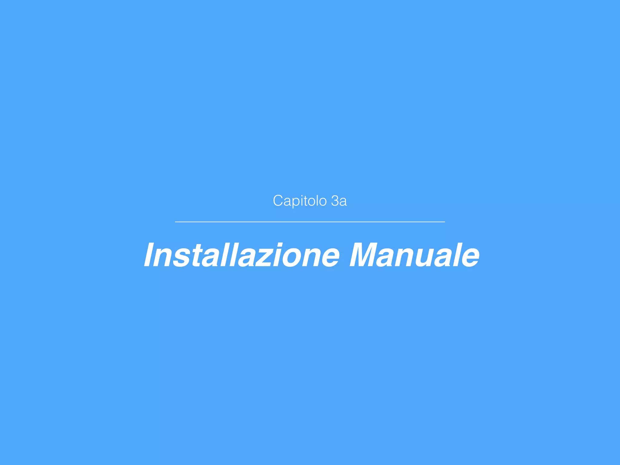 Capitolo 3a
Installazione Manuale
 