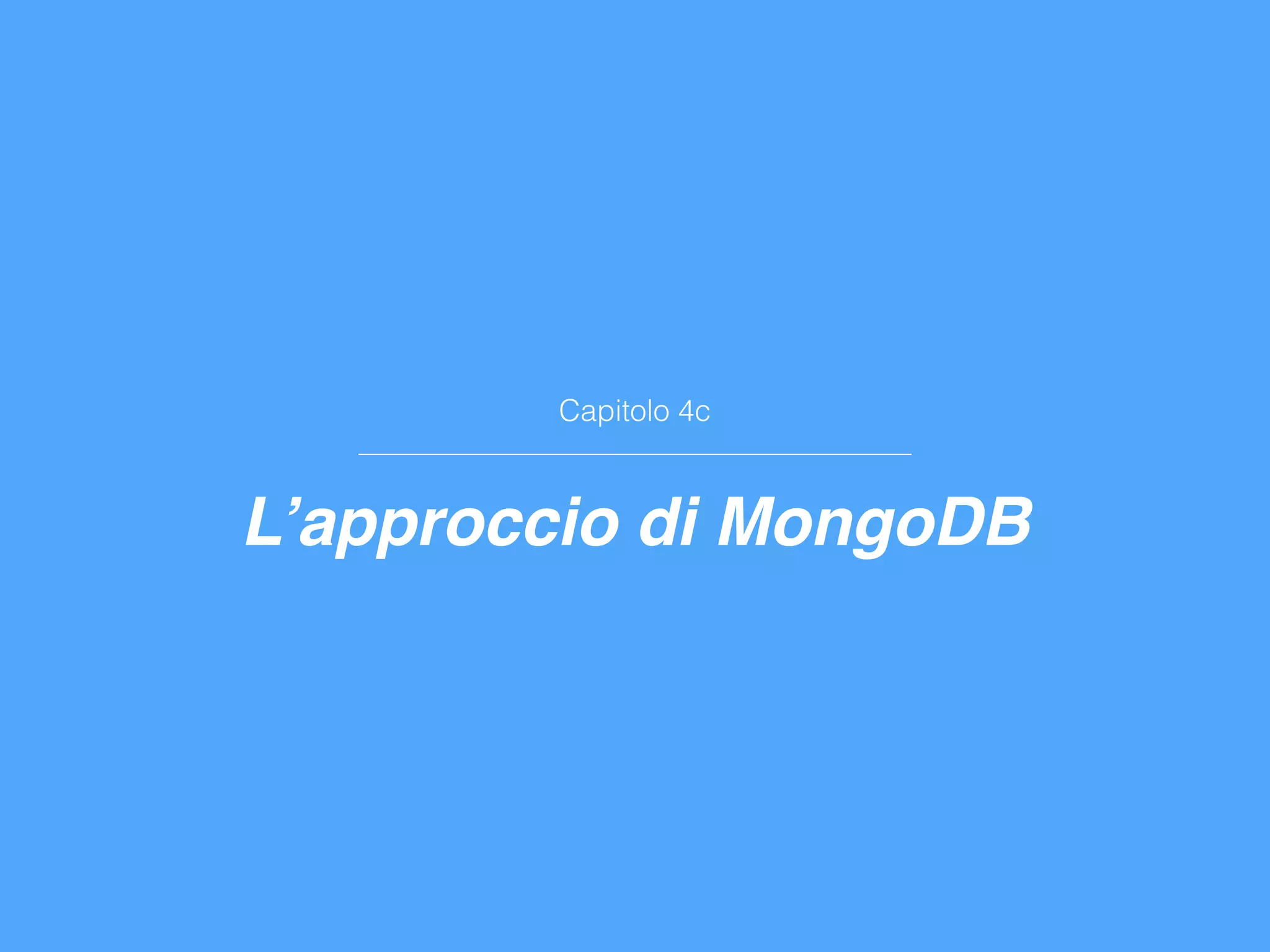 Capitolo 4c
L’approccio di MongoDB
 