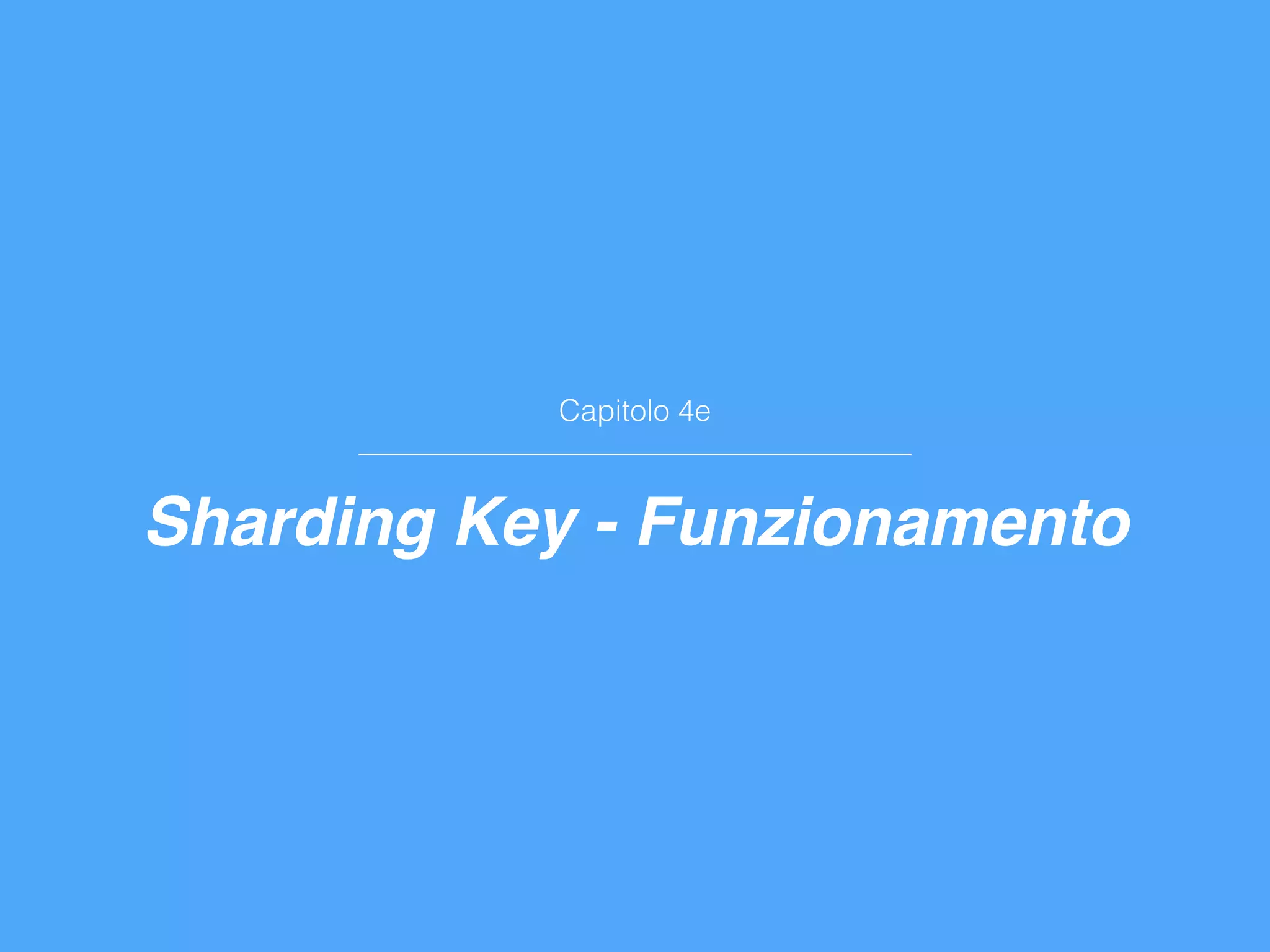 Capitolo 4e
Sharding Key - Funzionamento
 