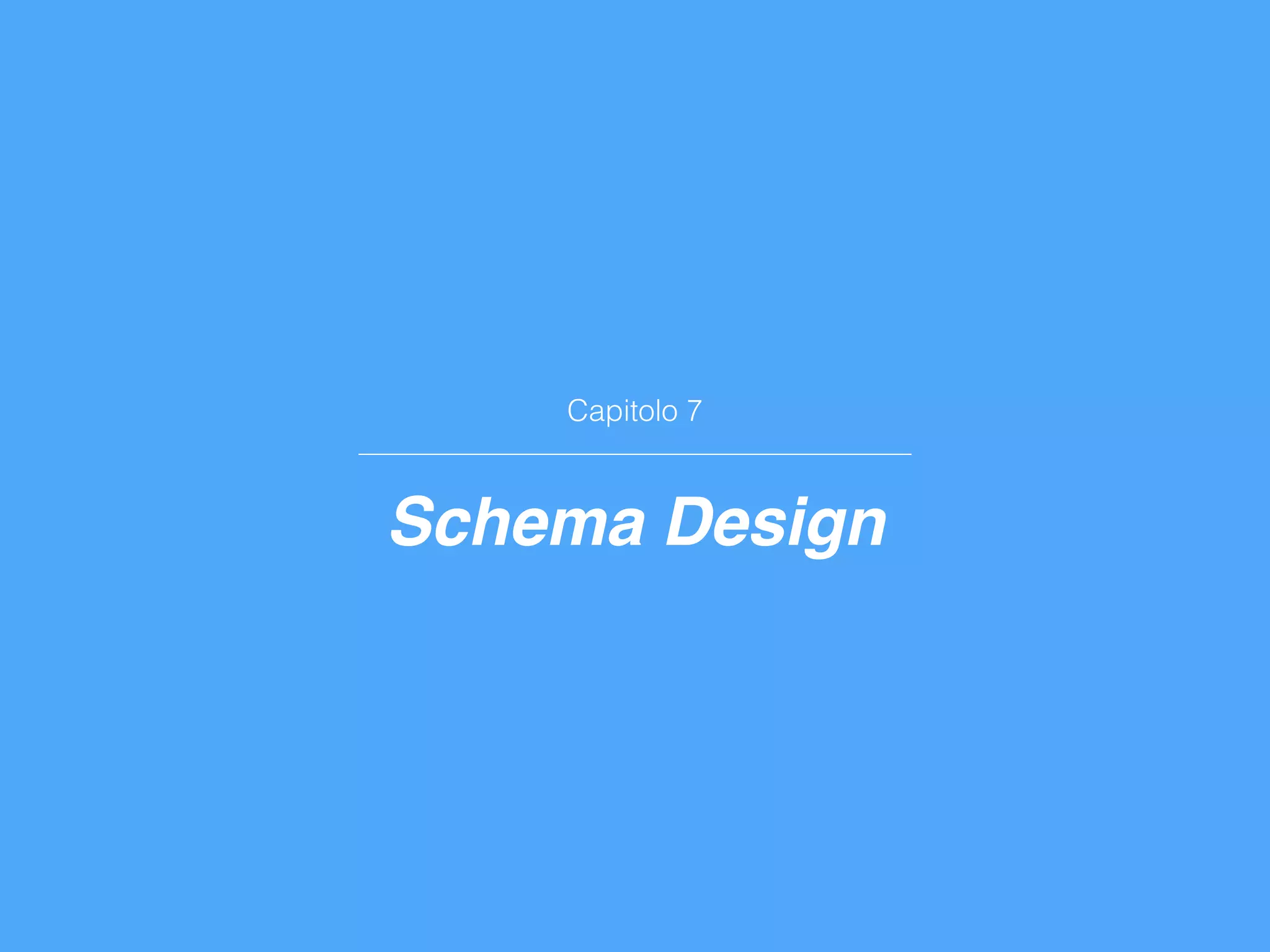 Capitolo 7
Schema Design
 