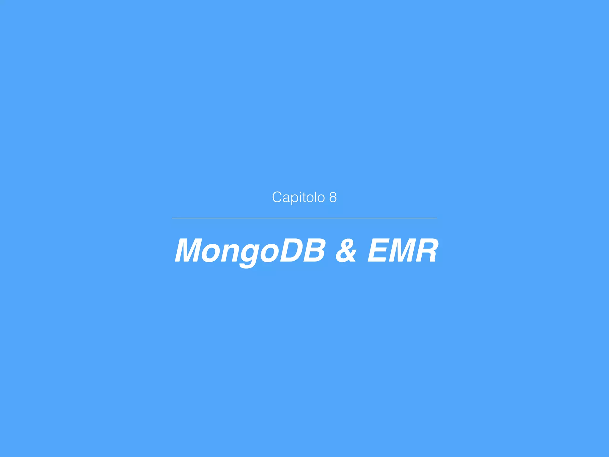 Capitolo 8
MongoDB & EMR
 