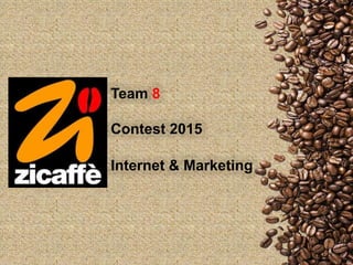 Team 8
Contest 2015
Internet & Marketing
 