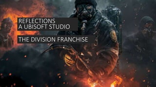 REFLECTIONS
A UBISOFT STUDIO
THE DIVISION FRANCHISE
 