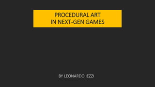 BY LEONARDO IEZZI
PROCEDURAL ART
IN NEXT-GEN GAMES
 