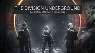 THE DIVISION UNDERGROUND
RANDOMLY GENERATED DUNGEONS
 