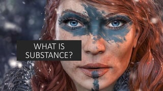 WHAT IS
SUBSTANCE?
 