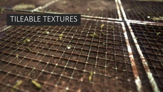 TILEABLE TEXTURES
 