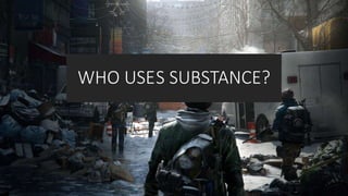 WHO USES SUBSTANCE?
 