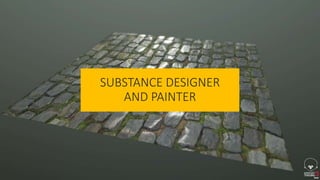 SUBSTANCE DESIGNER
AND PAINTER
 