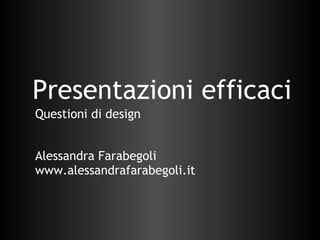Presentazioni efficaci Alessandra Farabegoli www.alessandrafarabegoli.it Questioni di design 